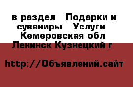  в раздел : Подарки и сувениры » Услуги . Кемеровская обл.,Ленинск-Кузнецкий г.